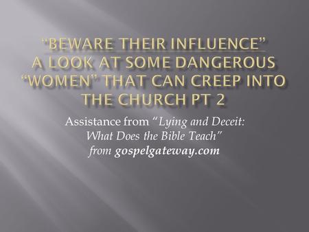 “Beware their Influence” A look at some dangerous “women” that can creep into the Church Pt 2 Assistance from “Lying and Deceit: What Does the Bible Teach”