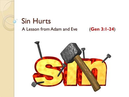 Sin Hurts A Lesson from Adam and Eve (Gen 3:1-24).