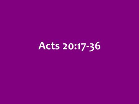 Acts 20:17-36. elders bishops pastors Acts 20:27-36 elders bishops pastors elders Acts 20:17-36 - Paul called for the elders from Ephesus [v. 17] - Paul.
