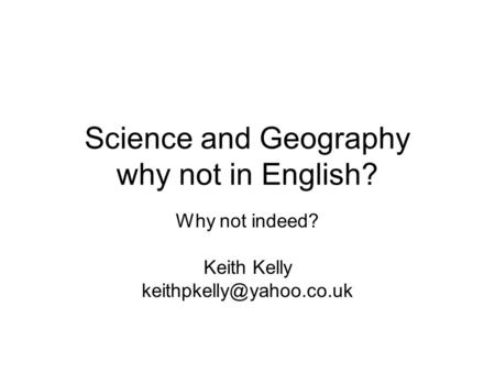 Science and Geography why not in English? Why not indeed? Keith Kelly