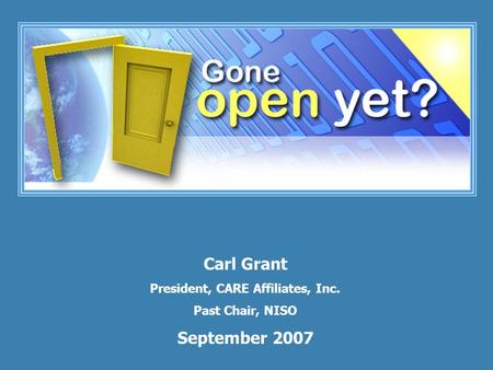 Carl Grant President, CARE Affiliates, Inc. Past Chair, NISO September 2007.