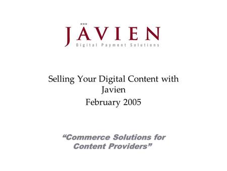 TM Commerce Solutions for Content Providers Selling Your Digital Content with Javien February 2005.