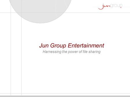 Jun Group Entertainment Harnessing the power of file sharing.