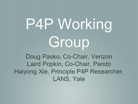 P4P Working Group Doug Pasko, Co-Chair, Verizon