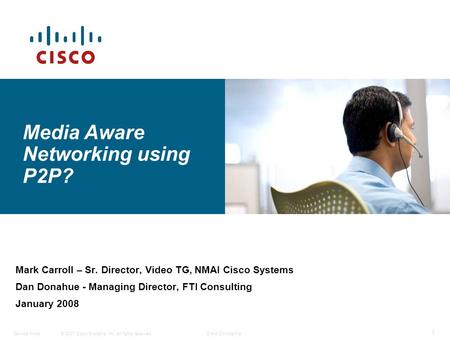 © 2007 Cisco Systems, Inc. All rights reserved.Cisco ConfidentialService Node 1 Mark Carroll – Sr. Director, Video TG, NMAI Cisco Systems Dan Donahue -