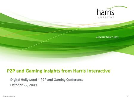 P2P and Gaming Insights from Harris Interactive Digital Hollywood - P2P and Gaming Conference October 22, 2009 1 © Harris Interactive.