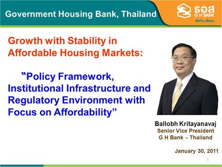1 Government Housing Bank, Thailand Growth with Stability in Affordable Housing Markets: Policy Framework, Institutional Infrastructure and Regulatory.