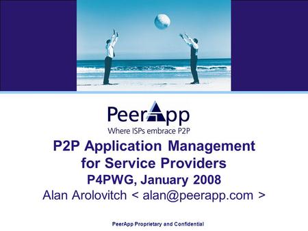 PeerApp Proprietary and Confidential P2P Application Management for Service Providers P4PWG, January 2008 Alan Arolovitch.