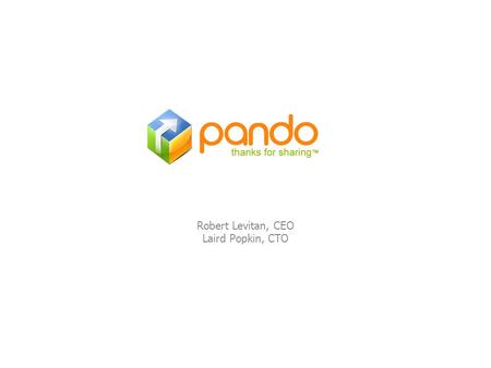 Robert Levitan, CEO Laird Popkin, CTO. What is Pando? A hybrid P2P network with… Cost savings, efficiency and scalability of a distributed network Reliability.