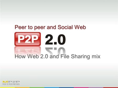Peer to peer and Social Web How Web 2.0 and File Sharing mix.