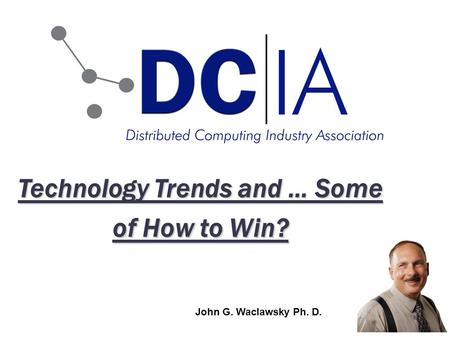 Technology Trends and … Some of How to Win? John G. Waclawsky Ph. D.