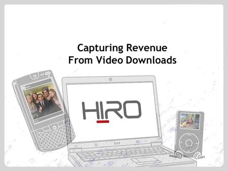 Capturing Revenue From Video Downloads. 2 2 About HIRO Who is HIRO? Established 2004 Commercially launched in Australia, Russia and Israel To be launched.