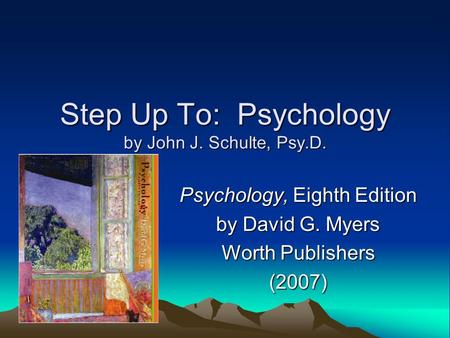Step Up To: Psychology by John J. Schulte, Psy.D. Psychology, Eighth Edition by David G. Myers Worth Publishers (2007)
