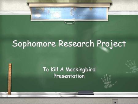 Sophomore Research Project To Kill A Mockingbird Presentation To Kill A Mockingbird Presentation.