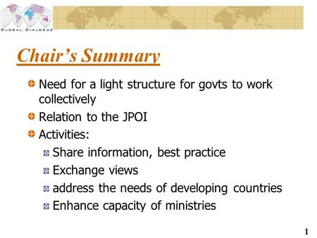 1 Chairs Summary Need for a light structure for govts to work collectively Relation to the JPOI Activities: Share information, best practice Exchange views.