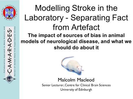 Modelling Stroke in the Laboratory - Separating Fact from Artefact The impact of sources of bias in animal models of neurological disease, and what we.