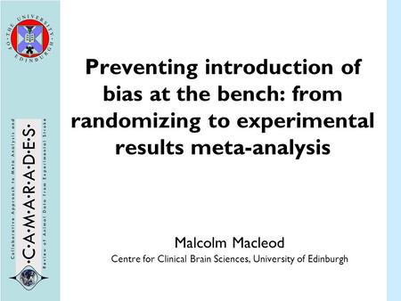 Preventing introduction of bias at the bench: from randomizing to experimental results meta-analysis Malcolm Macleod Centre for Clinical Brain Sciences,