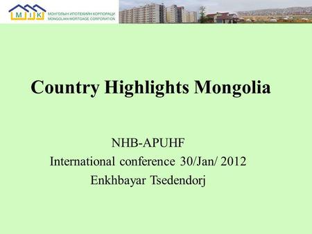 Country Highlights Mongolia NHB-APUHF International conference 30/Jan/ 2012 Enkhbayar Tsedendorj.
