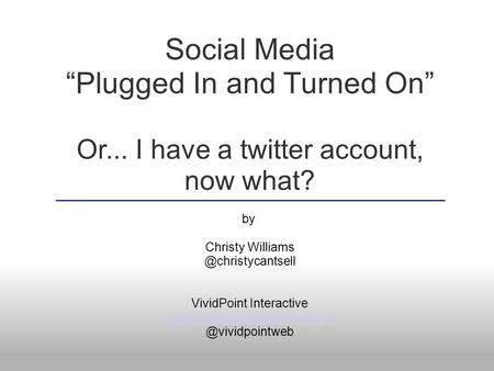 Social Media Plugged In and Turned On Or... I have a twitter account, now what? by Christy VividPoint Interactive