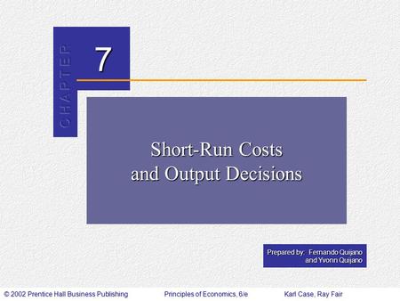 © 2002 Prentice Hall Business PublishingPrinciples of Economics, 6/eKarl Case, Ray Fair 7 Prepared by: Fernando Quijano and Yvonn Quijano Short-Run Costs.
