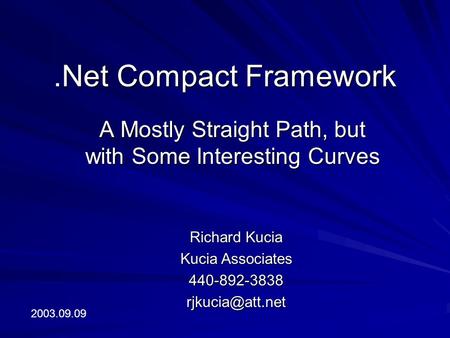 .Net Compact Framework A Mostly Straight Path, but with Some Interesting Curves Richard Kucia Kucia Associates 2003.09.09.