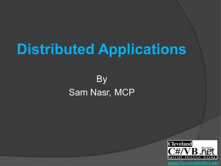 Distributed Applications By Sam Nasr, MCP www.ClevelandDotNet.info.