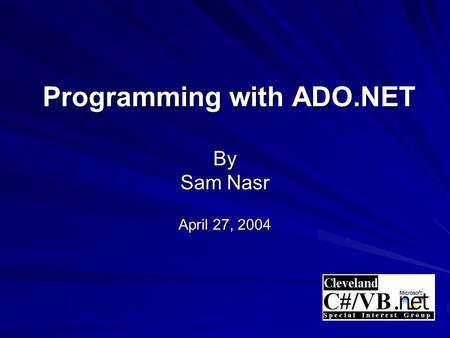 Programming with ADO.NET By Sam Nasr April 27, 2004 Programming with ADO.NET By Sam Nasr April 27, 2004.