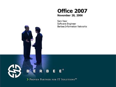 Office 2007 November 28, 2006 Sam Nasr Software Engineer Berbee Information Networks.