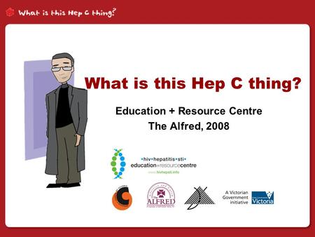 What is this Hep C thing? Education + Resource Centre The Alfred, 2008.