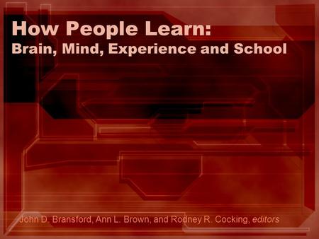How People Learn: Brain, Mind, Experience and School John D. Bransford, Ann L. Brown, and Rodney R. Cocking, editors.