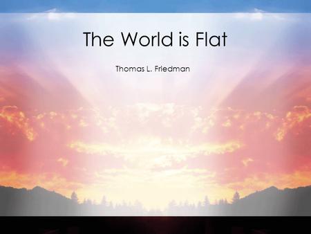 The World is Flat Thomas L. Friedman. New York Times Foreign Affairs Columnist Books prior to the World is Flat Longitudes and Attitudes: Exploring the.