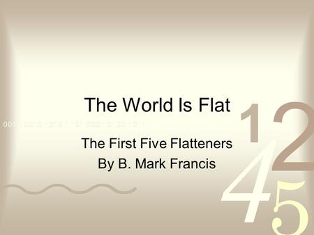 The World Is Flat The First Five Flatteners By B. Mark Francis.