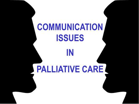 COMMUNICATION ISSUES IN PALLIATIVE CARE.