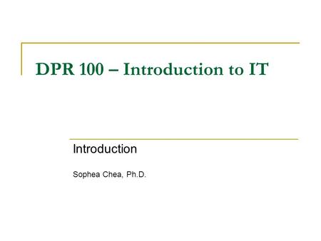 DPR 100 – Introduction to IT Introduction Sophea Chea, Ph.D.