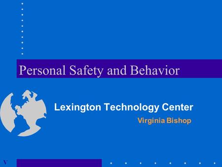 Personal Safety and Behavior Lexington Technology Center Virginia Bishop V.