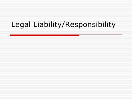 Legal Liability/Responsibility