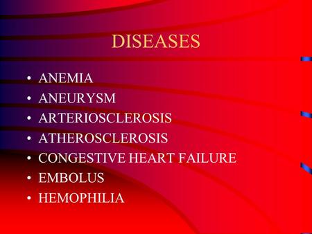 DISEASES ANEMIA ANEURYSM ARTERIOSCLEROSIS ATHEROSCLEROSIS CONGESTIVE HEART FAILURE EMBOLUS HEMOPHILIA.