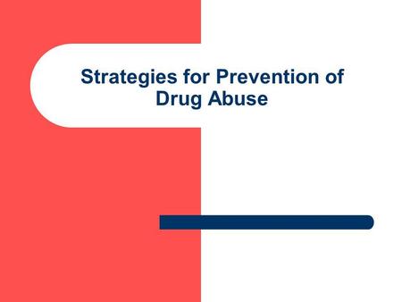 Strategies for Prevention of Drug Abuse. Strategies Supply Reduction – – Control the manufacture and distribution of certain drugs – to prevent people.