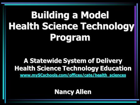 Building a Model Health Science Technology Program A Statewide System of Delivery Health Science Technology Education www.mySCschools.com/offices/cate/health_sciences.