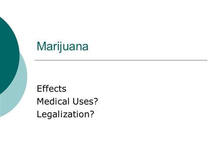 Marijuana Effects Medical Uses? Legalization?. Pharmacology Administration Inhalation Ingestion Action Affects neurotransmitters – serotonin & dopamine.