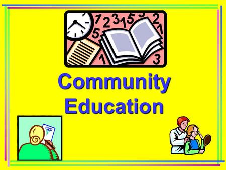 Community Education. Importance of Community Education Encourages active participation by clients Encourages clients to be informed consumers Encourages.