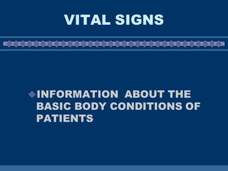 VITAL SIGNS INFORMATION ABOUT THE BASIC BODY CONDITIONS OF PATIENTS.