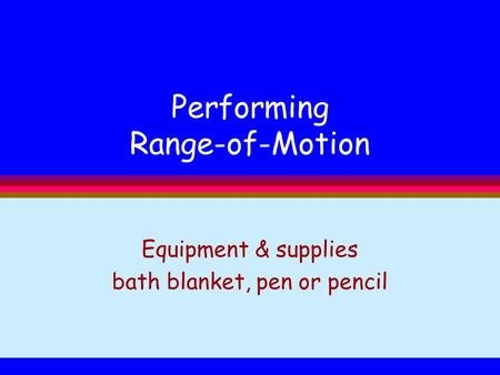 Performing Range-of-Motion Equipment & supplies bath blanket, pen or pencil.
