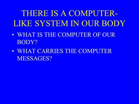 THERE IS A COMPUTER- LIKE SYSTEM IN OUR BODY WHAT IS THE COMPUTER OF OUR BODY? WHAT CARRIES THE COMPUTER MESSAGES?