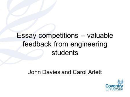 Essay competitions – valuable feedback from engineering students John Davies and Carol Arlett.