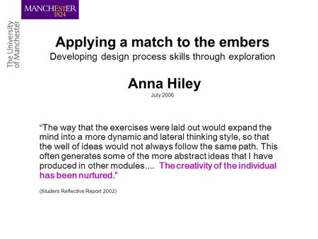 Applying a match to the embers Developing design process skills through exploration Anna Hiley July 2006 The way that the exercises were laid out would.