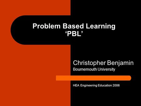 Problem Based Learning PBL Christopher Benjamin Bournemouth University HEA Engineering Education 2006.