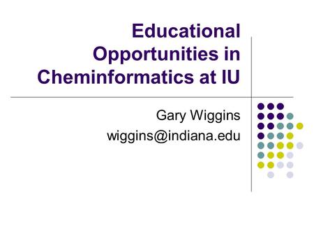 Educational Opportunities in Cheminformatics at IU Gary Wiggins