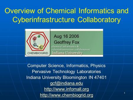 1 Overview of Chemical Informatics and Cyberinfrastructure Collaboratory Aug 16 2006 Geoffrey Fox Computer Science, Informatics, Physics Pervasive Technology.