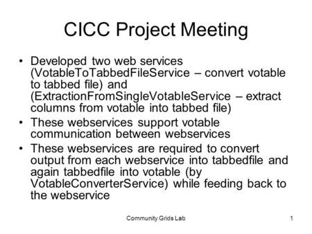 Community Grids Lab1 CICC Project Meeting Developed two web services (VotableToTabbedFileService – convert votable to tabbed file) and (ExtractionFromSingleVotableService.